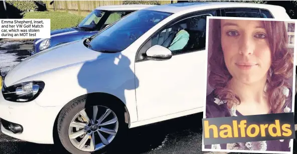  ??  ?? Emma Shepherd, inset, and her VW Golf Match car, which was stolen during an MOT test