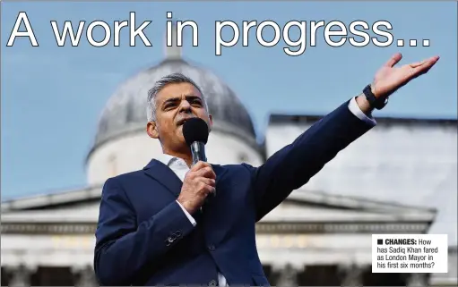  ??  ?? CHANGES: How has Sadiq Khan fared as London Mayor in his first six months?