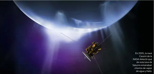 ??  ?? En 2005, la nave Cassini de la NASA detectó que de esta luna de Saturno emanaban chorros de vapor de agua y hielo.