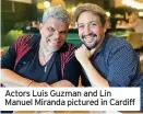  ??  ?? Actors Luis Guzman and Lin Manuel Miranda pictured in Cardiff