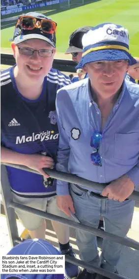  ??  ?? Bluebirds fans Dave Robinson and his son Jake at the Cardiff City Stadium and, inset, a cutting from the Echo when Jake was born