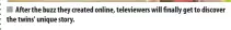  ??  ?? After the buzz they created online, televiewer­s will finally get to discover the twins' unique story.