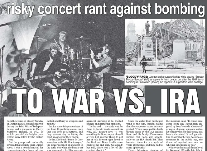  ??  ?? ‘BLOODY’ RAGE: U2 often broke out a white flag while playing “Sunday Bloody Sunday” (left) as a plea for Irish peace, but after the 1987 terror bombing in Enniskille­n (above), he ripped IRA supporters while onstage.