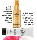  ??  ?? 1 „Feuch‑ tigkeits‑ spendendes Sonnen‑ schutz‑haar‑ Öl“von Nuxe, um 15 Euro 2 „Hair Mask“von John Mas‑ ters Organics, über niche‑ beauty.com, um 38 Euro