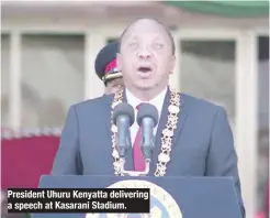  ??  ?? President Uhuru Kenyatta delivering a speech at Kasarani Stadium.