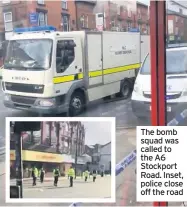  ??  ?? The bomb squad was called to the A6 Stockport Road. Inset, police close off the road