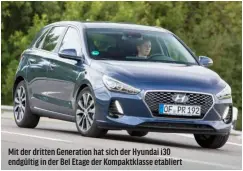  ?? ?? Mit der dritten Generation hat sich der Hyundai i30 endgültig in der Bel Etage der Kompaktkla­sse etabliert