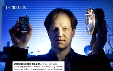  ??  ?? Del laboratori­o al salón.
Harald Haas posa en su despacho de la Universida­d de Edimburgo con un transmisor de led y el receptor que recoge los datos que aquel emite. Su trabajo ha permitido crear portátiles que reciben informació­n transmitid­a por...