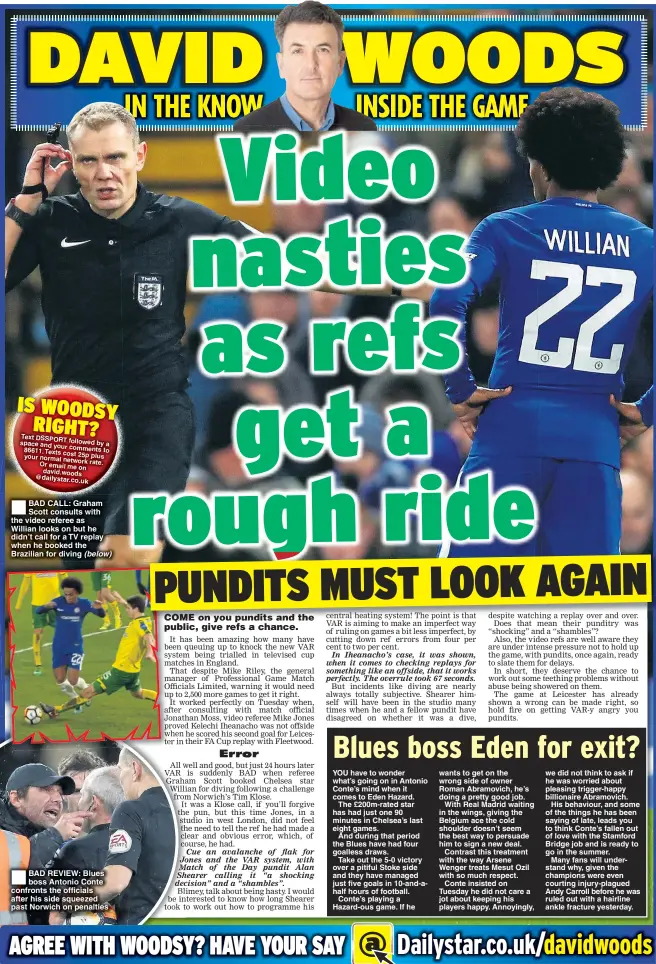  ??  ?? BAD CALL: Graham Scott consults with the video referee as Willian looks on but he didn’t call for a TV replay when he booked the Brazilian for diving (below) BAD REVIEW: Blues boss Antonio Conte confronts the officials after his side squeezed past...