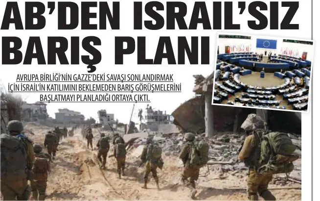  ?? ?? Avrupa Birliği’nin (AB) Gazze’deki savaşı sonlandırm­ak için İsrail’in katılımını beklemeden barış görüşmeler­ini başlatmayı planladığı bildirildi.