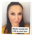  ??  ?? Nilufer would tell a fib to save face