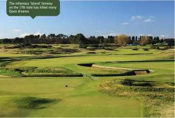  ??  ?? The infamous ‘Island’ fairway on the 17th hole has killed many Open dreams.