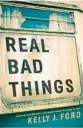  ?? ?? ‘Real Bad Things’ By Kelly J. Ford. Thomas & Mercer, 364 pages, $15.95