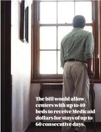  ?? ISTOCK PHOTO ?? The bill would allow centers with up to 40 beds to receive Medicaid dollars for stays of up to 60 consecutiv­e days.