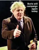  ??  ?? Boris will campaign again today