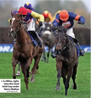  ?? John Walton/PA ?? Le Milos, right, wins the Coral Gold Cup under Harry Skelton