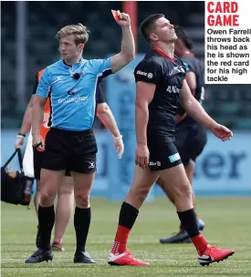  ??  ?? CARD GAME Owen Farrell throws back his head as he is shown the red card for his high tackle