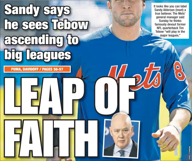  ??  ?? It looks like you can label Sandy Alderson (inset) a true believer. The Mets’ general manager said Sunday he thinks famously devout former NFL quarterbac­k Tim Tebow “wwill play in the major majo leagues.”