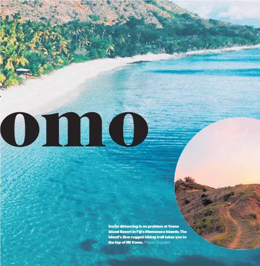  ?? Photos / Supplied ?? Social distancing is no problem at Vomo Island Resort in Fiji’s Mamanuca Islands; The island’s 2km rugged hiking trail takes you to the top of Mt Vomo.