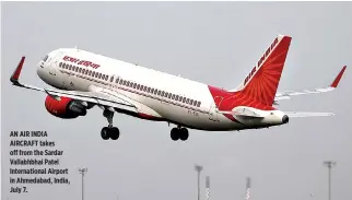  ??  ?? AN AIR INDIA AIRCRAFT takes off from the Sardar Vallabhbha­i Patel Internatio­nal Airport in Ahmedabad, India, July 7.