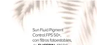  ??  ?? Sun Fluid Pigment Control FPS 50+, con filtros fotoestabl­es, de EUCERIN, 17,60€.