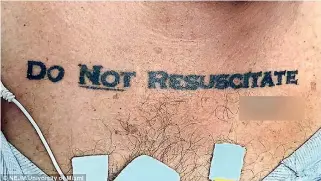  ??  ?? A 70-year-old unconsciou­s man with 'do not resuscitat­e' tattooed on his chest (pictured) alongside what appeared to be his signature. He had no other identifica­tion or next of kin, so doctors had to decide whether or not to respect the man's inked wishes