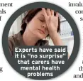  ??  ?? Experts have said it is “no surprise” that carers have mental health problems