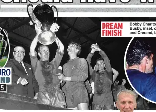  ??  ?? DREAM FINISH
Bobby Charlton lifts the cup, Busby, inset, celebrates and Crerand, below