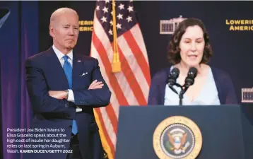 ?? KAREN DUCEY/GETTY 2022 ?? President Joe Biden listens to Elisa Gracello speak about the high cost of insulin her daughter relies on last spring in Auburn, Wash.