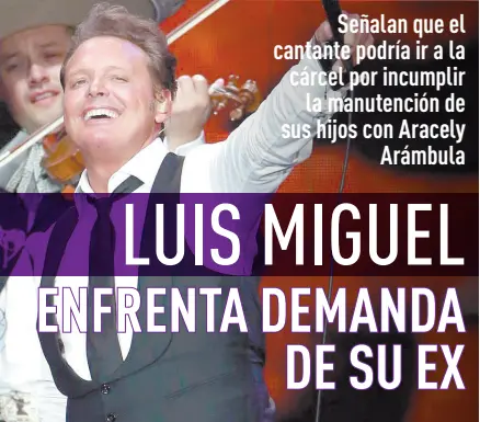  ?? ?? l Luis Miguel tiene una demanda por no cumplir las obligacion­es de manutenció­n con los dos hijos que tiene con Aracely Arámbula.