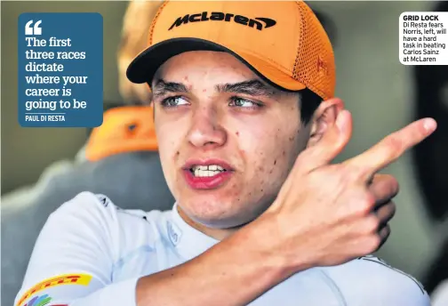  ??  ?? GRID LOCK Di Resta fears Norris, left, will have a hard task in beating Carlos Sainz at McLaren