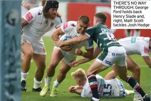  ??  ?? THERE’S NO WAY THROUGH: George Ford holds back Henry Slade and, right, Matt Scott tackles Josh Hodge