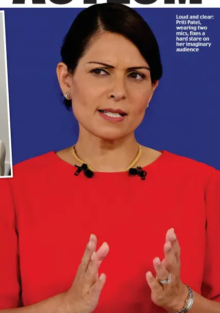  ??  ?? Loud and clear: Priti Patel, wearing two mics, fixes a hard stare on her imaginary audience