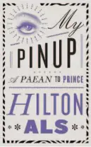  ?? ?? Hilton Als is the author of “My Pinup: A Paean to Prince.”