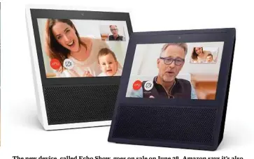  ??  ?? The new device, called Echo Show, goes on sale on June 28. Amazon says it’s also bringing calling and messaging features.