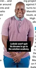  ??  ?? Leshole won’t quit his dreams to go to the aviation academy.