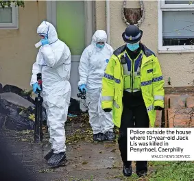  ?? WALES NEWS SERVICE ?? Police outside the house where 10-year-old Jack Lis was killed in Penyrhoel, Caerphilly