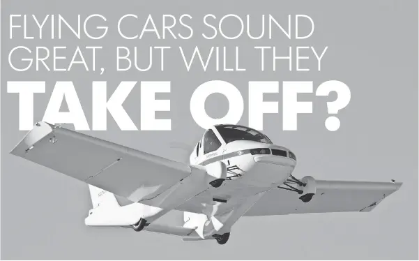  ?? TERRAFUGIA ?? Terrafugia’s XF- T resembles a car that can fold its wings and, notably, can take off and land vertically. The XF- T reportedly wouldn’t require a full pilot’s license.