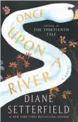  ?? PHOTO BY ATRIA/EMILY BESTLER ?? Once Upon a River, by Diane Setterfiel­d, is a well-written and engaging mystery story.