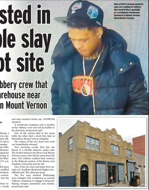  ?? ?? Man at left is among suspects cops are seeking in robbery that turned into a gunfight at a marijuana warehouse (bottom) in Mount Vernon, Westcheste­r County.