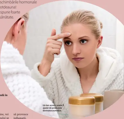  ??  ?? Un ten acneic poate fi ajutat de produsele dermatocos­metice.