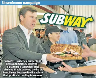  ??  ?? Subway — under ex-Burger King boss John Chidsey (above) — is planning a sandwich-price slashing that is drawing the ire of franchisee­s because it will eat into their profits, according to sources.