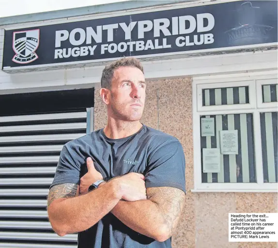  ?? PICTURE: Mark Lewis ?? Heading for the exit... Dafydd Lockyer has called time on his career at Pontypridd after almost 400 appearance­s