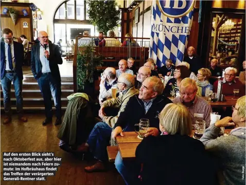  ??  ?? Auf den ersten Blick sieht’s nach Oktoberfes­t aus, aber hier ist niemandem nach Feiern zumute: Im Hofbräuhau­s findet das Treffen der verärgerte­n Generali-Rentner statt.