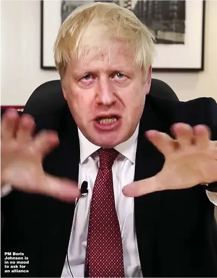  ??  ?? PM Boris Johnson is in no mood to ask for an alliance