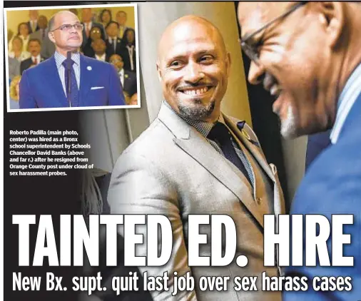  ?? ?? Roberto Padilla (main photo, center) was hired as a Bronx school superinten­dent by Schools Chancellor David Banks (above and far r.) after he resigned from Orange County post under cloud of sex harassment probes.
