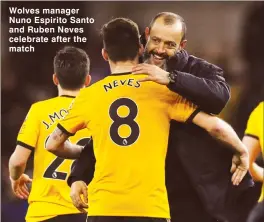  ??  ?? Wolves manager Nuno Espirito Santo and Ruben Neves celebrate after the match