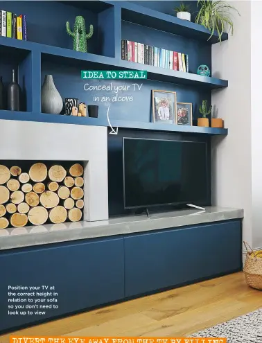  ?? ?? Position your TV at the correct height in relation to your sofa so you don’t need to look up to view
IDEA TO STEAL Conceal your TV in an alcove