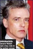  ??  ?? DISGRACED: Gerard Walsh had a key role in the action group