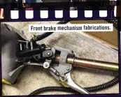  ??  ?? Front brake mechanism fabricatio­ns.